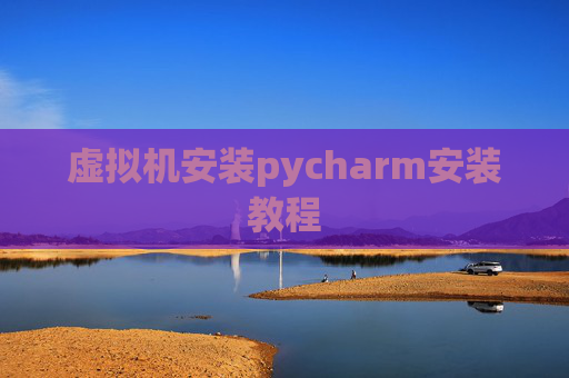 虚拟机安装pycharm安装教程